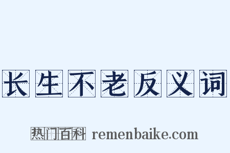 长生不老反义词是什么意思的图片